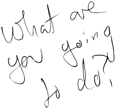 What will you do?